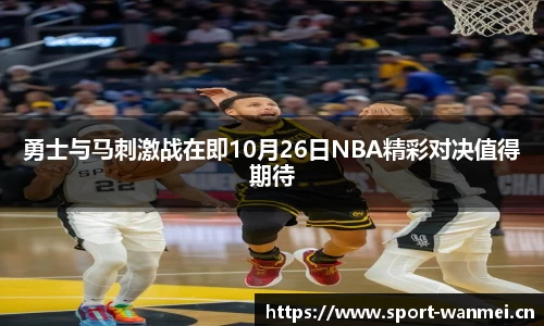 勇士与马刺激战在即10月26日NBA精彩对决值得期待